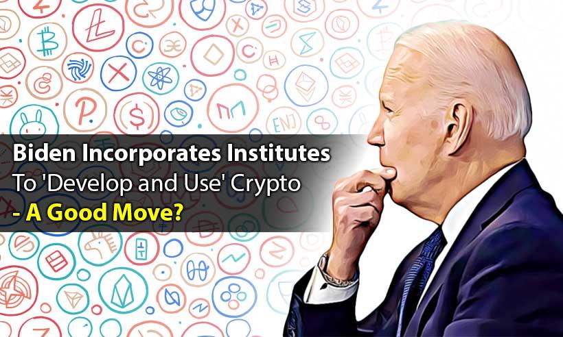 Biden Incorporates Institutes To 'Develop and Use' Crypto - A Good Move?