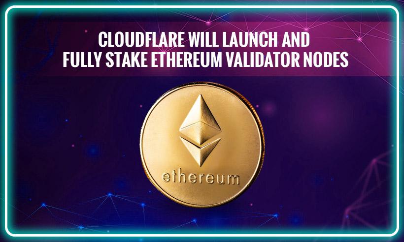 Cloudflare Will Launch and Fully Stake Ethereum Validator Nodes 