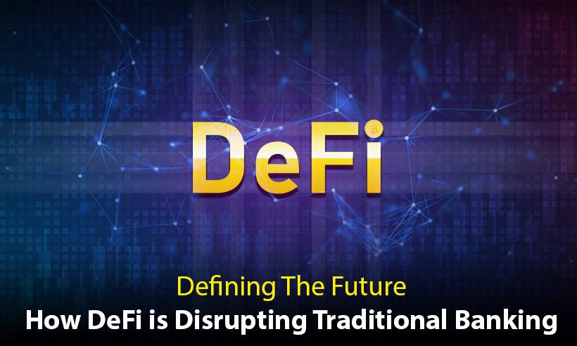 Defiing the Future: How DeFi is Disrupting Traditional Banking