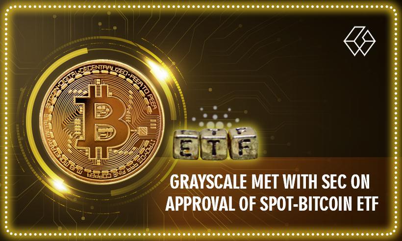 Grayscale Had a Private Meeting With SEC On Approval Of Spot-Bitcoin ETF