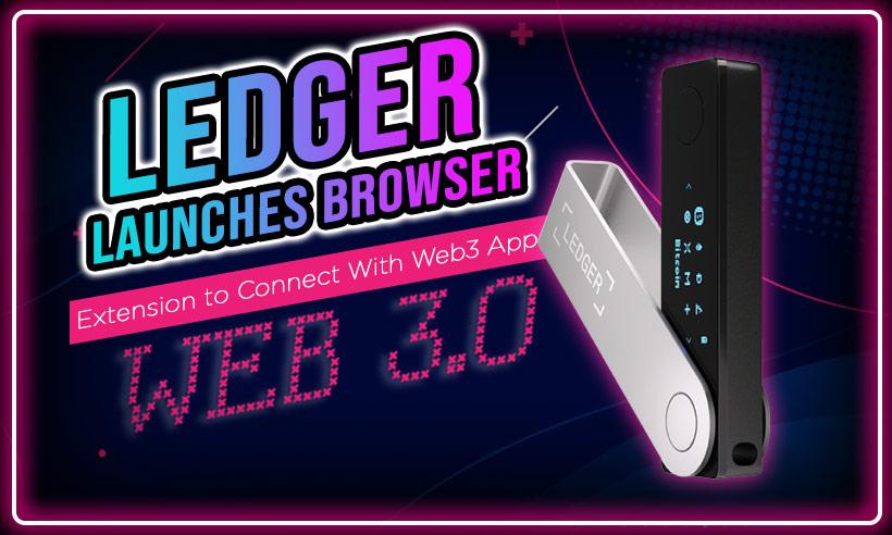 Ledger Launches Browser Extension to Connect With Web3 Apps