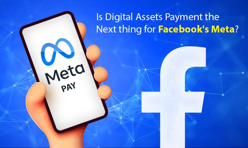 Meta Pay: Is Digital Assets Payment the Next Thing for Facebook's Meta?