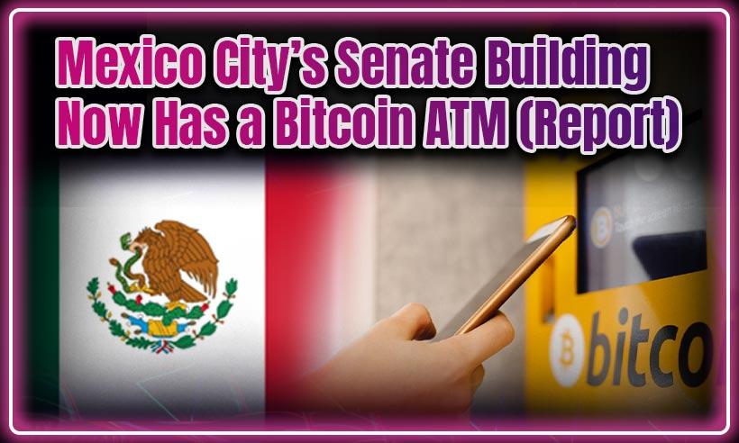 Mexico City’s Senate Building Now Has a Bitcoin ATM: Report