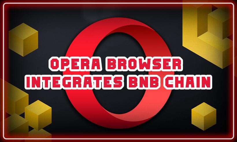Opera Browser Integrates BNB Chain, Enables Access to Its dApp Ecosystem