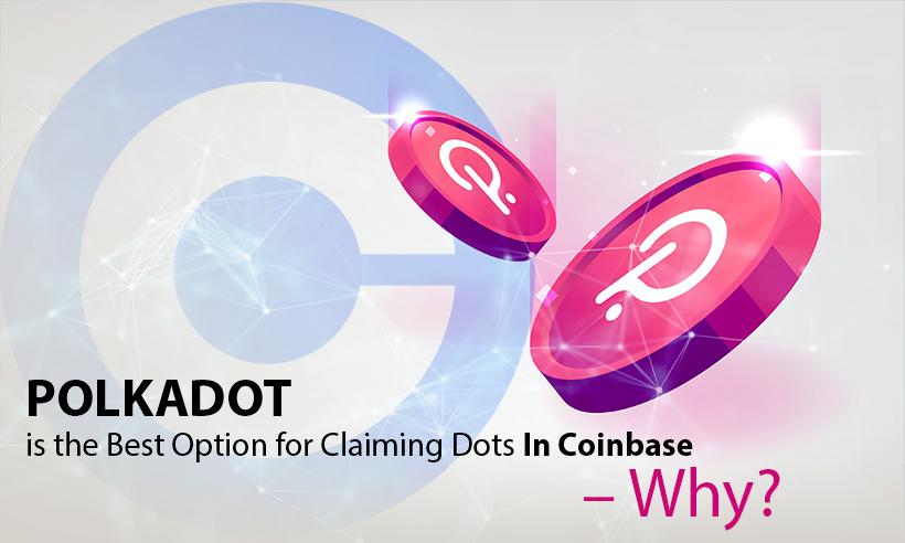 Polkadot is the Best Option for Claiming Dots In Coinbase - Why?