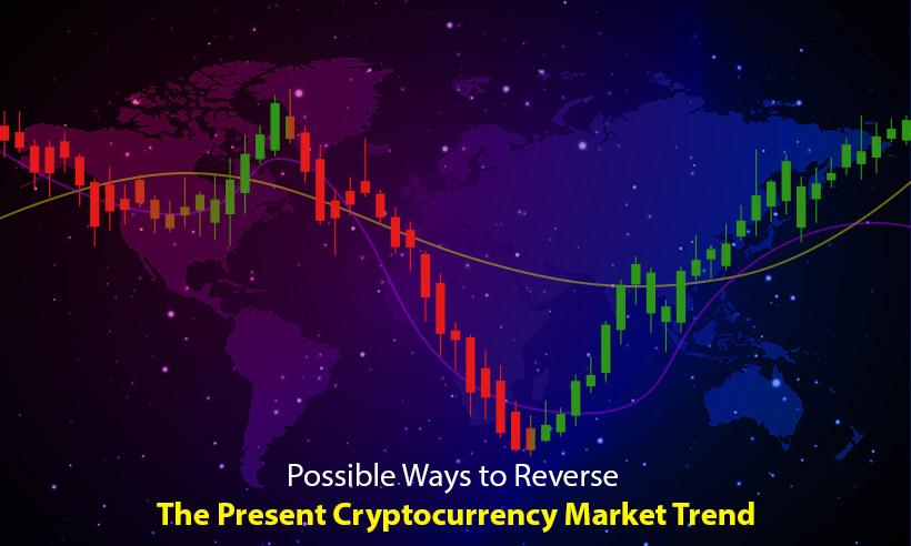 Possible Ways to Reverse the Present Cryptocurrency Market Trend