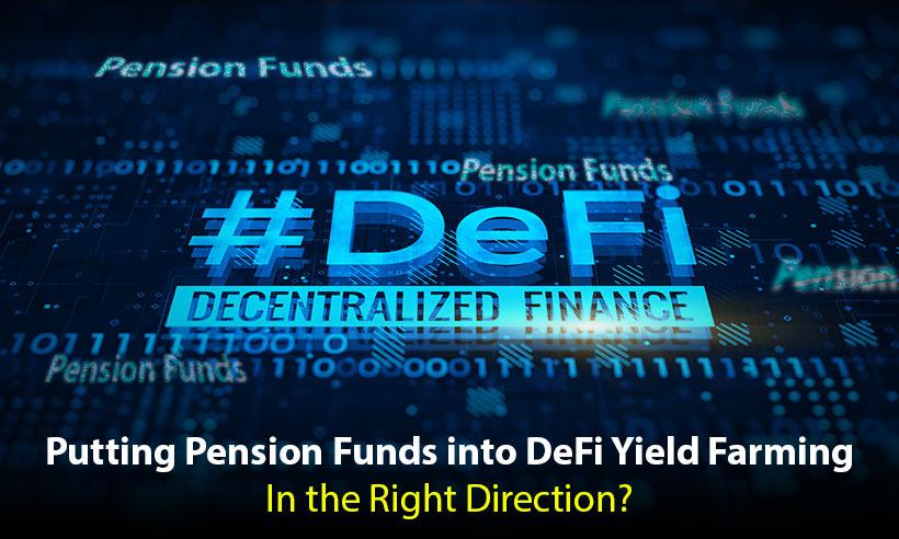 Putting Pension Funds into DeFi Yield Farming - In the Right Direction?