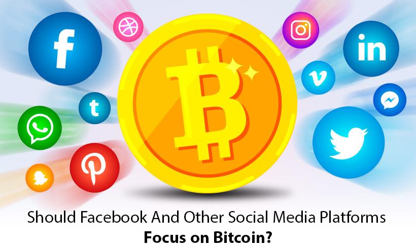 Should Facebook And Other Social Media Platforms Focus on Bitcoin?