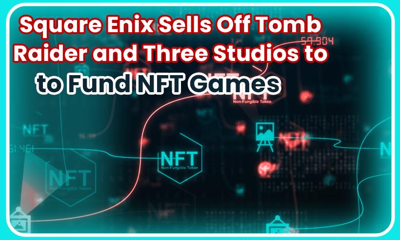 Square Enix Sells Off Tomb Raider and Three Studios to Fund NFT Games