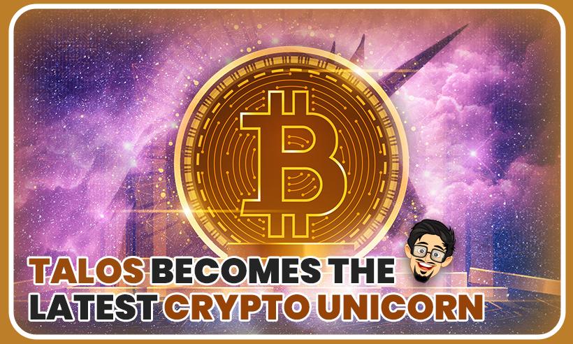 Talos Becomes the Latest Crypto Unicorn Valued at $1.3B