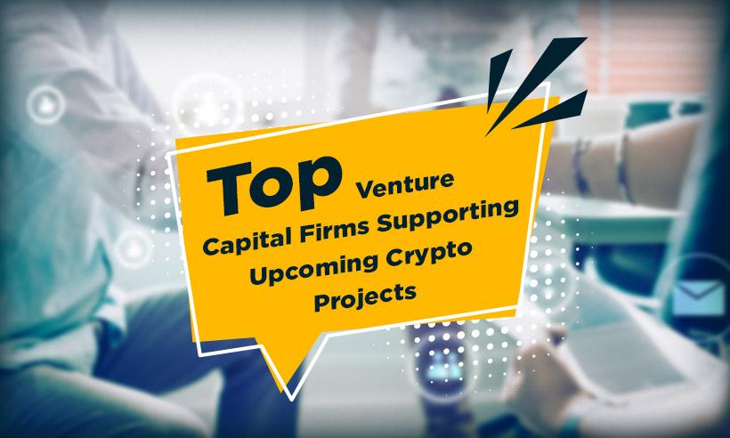 Top Venture Capital Firms Supporting Upcoming Crypto Projects