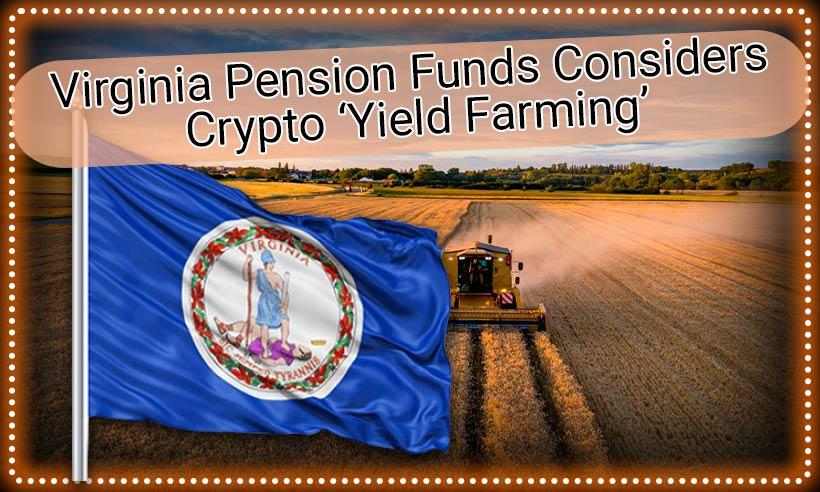 US Virginia Pension Funds Considers Investing in Crypto Yield Farming