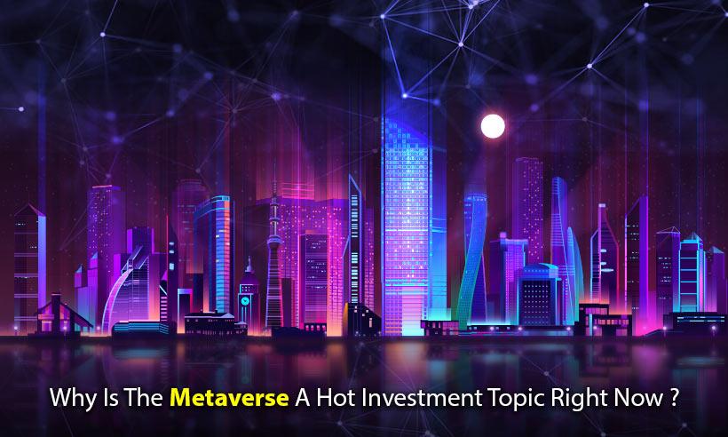 Why Is The Metaverse A Hot Investment Topic Right Now?