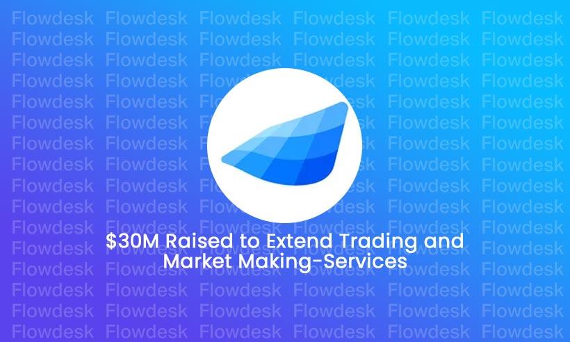 Flowdesk Raises $30M to Expand Trading and Market Making-Services