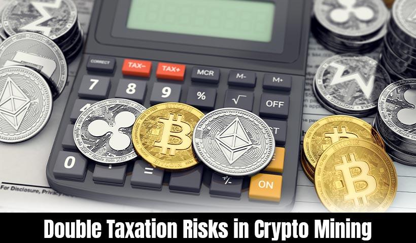 Does Crypto Mining Pose Double Taxation Risks?