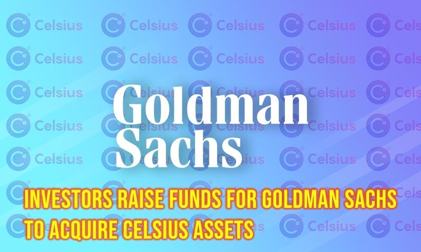 Goldman Sachs Raising Funds From Investors to Buy Up Celsius Assets