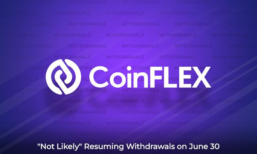 CoinFlex is "Unlikely" to Resume Withdrawals on Thursday, June 30